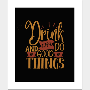 Drink Coffee And Do Good Things Posters and Art